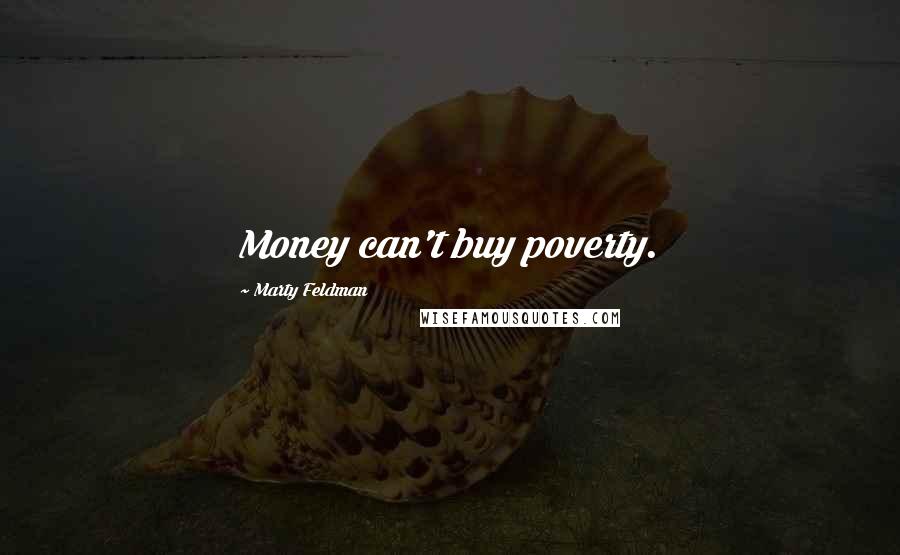 Marty Feldman Quotes: Money can't buy poverty.