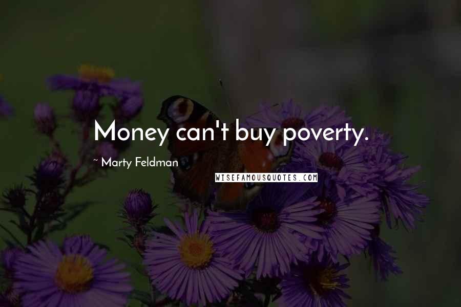 Marty Feldman Quotes: Money can't buy poverty.