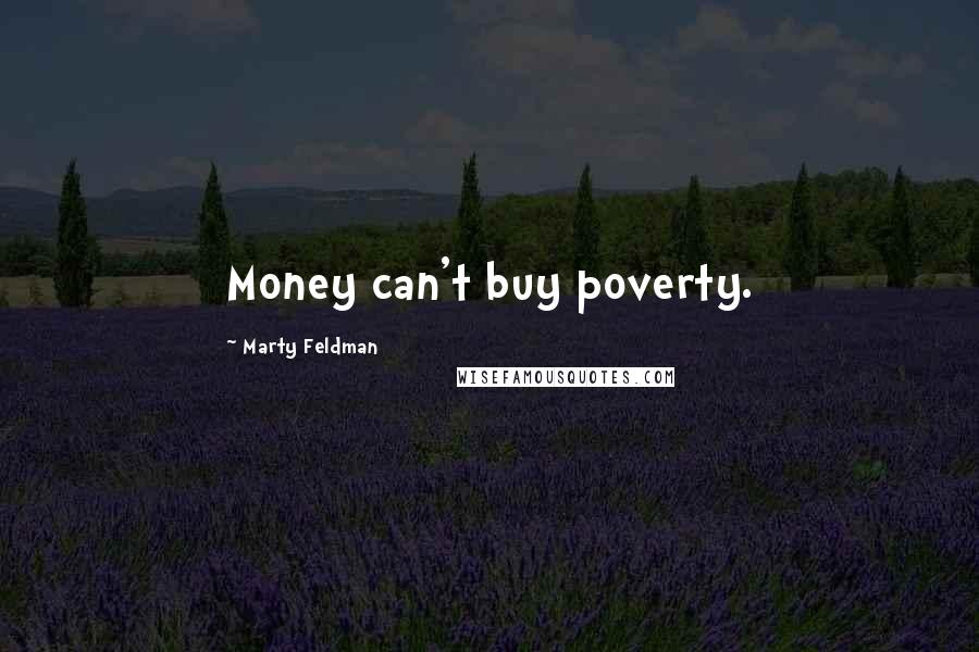 Marty Feldman Quotes: Money can't buy poverty.