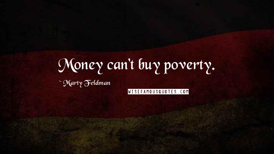 Marty Feldman Quotes: Money can't buy poverty.