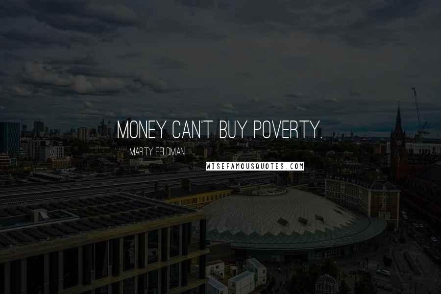 Marty Feldman Quotes: Money can't buy poverty.