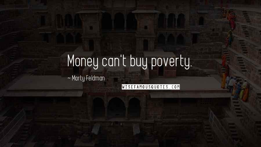 Marty Feldman Quotes: Money can't buy poverty.