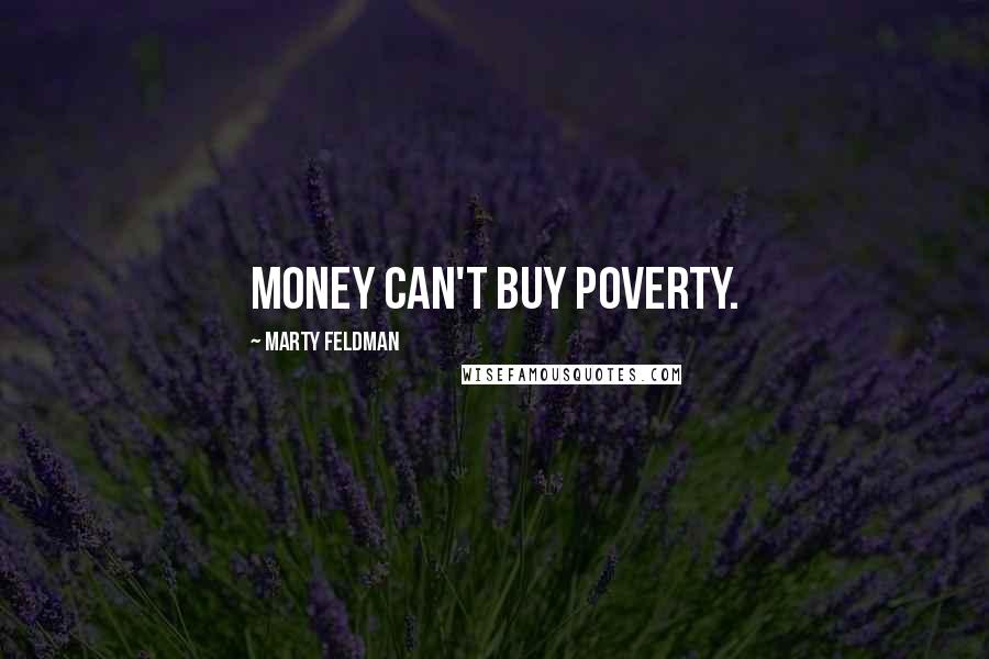 Marty Feldman Quotes: Money can't buy poverty.