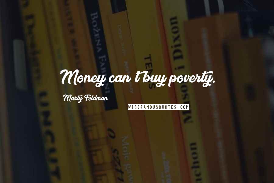 Marty Feldman Quotes: Money can't buy poverty.