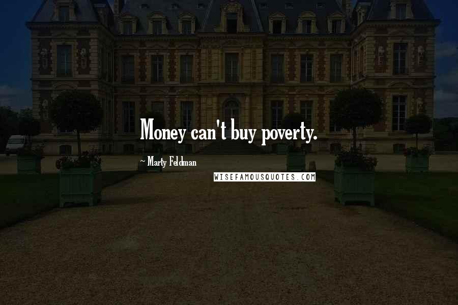 Marty Feldman Quotes: Money can't buy poverty.