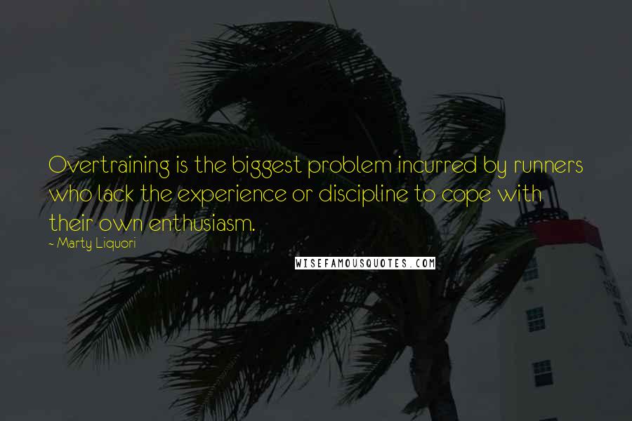 Marty Liquori Quotes: Overtraining is the biggest problem incurred by runners who lack the experience or discipline to cope with their own enthusiasm.