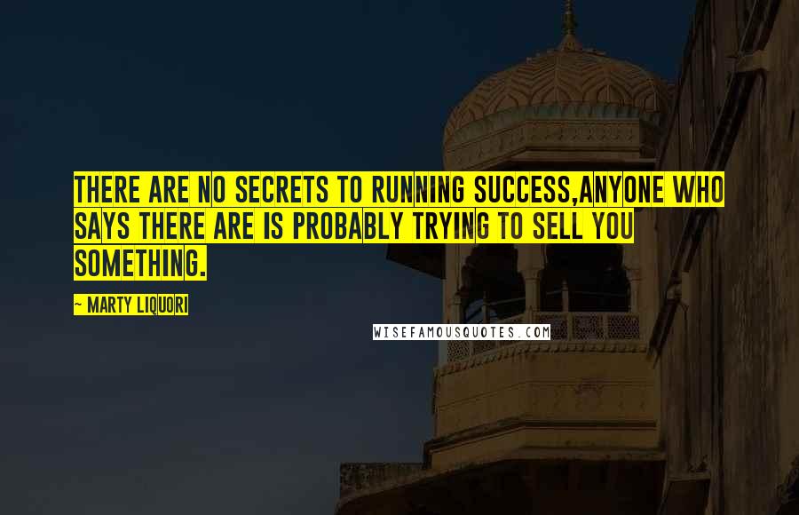 Marty Liquori Quotes: There are no secrets to running success,anyone who says there are is probably trying to sell you something.