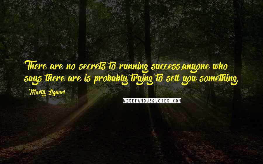 Marty Liquori Quotes: There are no secrets to running success,anyone who says there are is probably trying to sell you something.