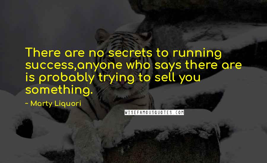 Marty Liquori Quotes: There are no secrets to running success,anyone who says there are is probably trying to sell you something.
