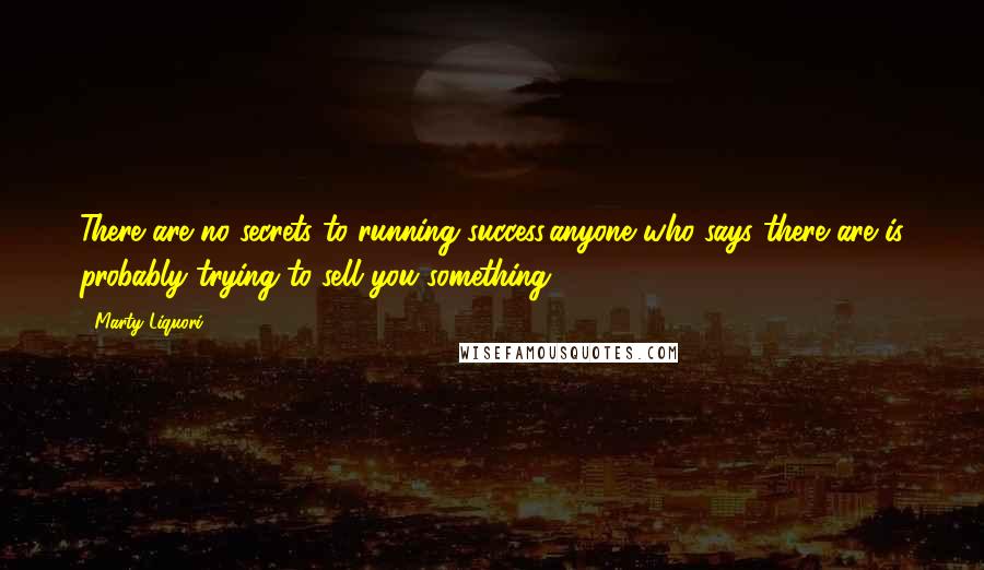 Marty Liquori Quotes: There are no secrets to running success,anyone who says there are is probably trying to sell you something.