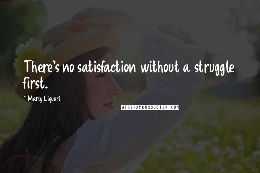 Marty Liquori Quotes: There's no satisfaction without a struggle first.