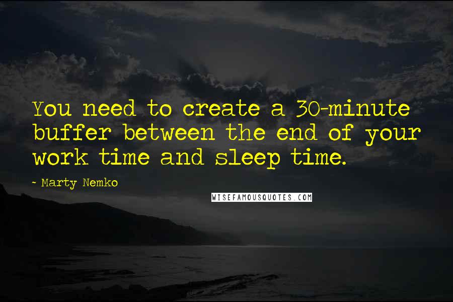 Marty Nemko Quotes: You need to create a 30-minute buffer between the end of your work time and sleep time.