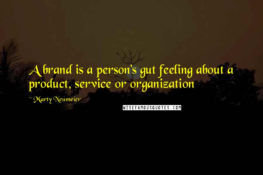Marty Neumeier Quotes: A brand is a person's gut feeling about a product, service or organization