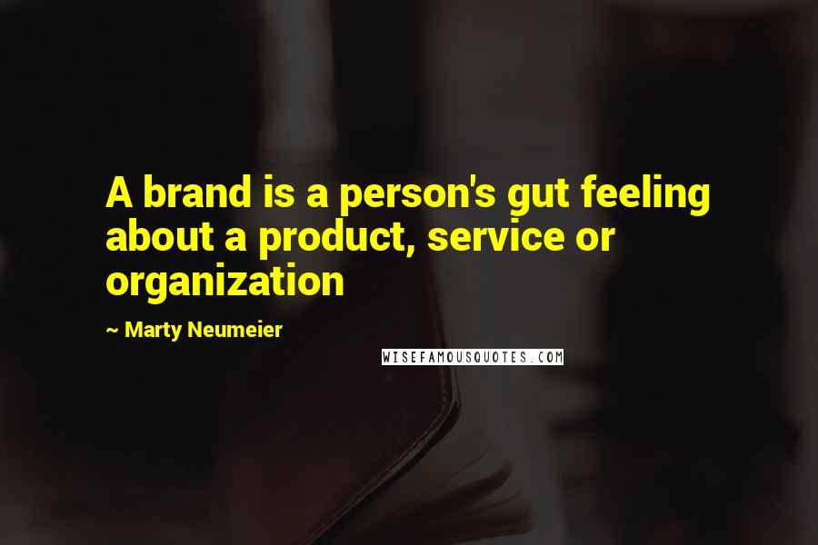 Marty Neumeier Quotes: A brand is a person's gut feeling about a product, service or organization