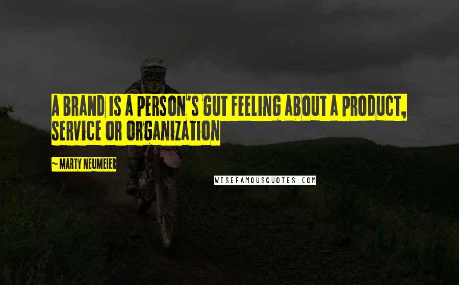 Marty Neumeier Quotes: A brand is a person's gut feeling about a product, service or organization