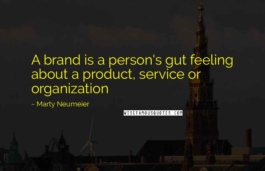 Marty Neumeier Quotes: A brand is a person's gut feeling about a product, service or organization