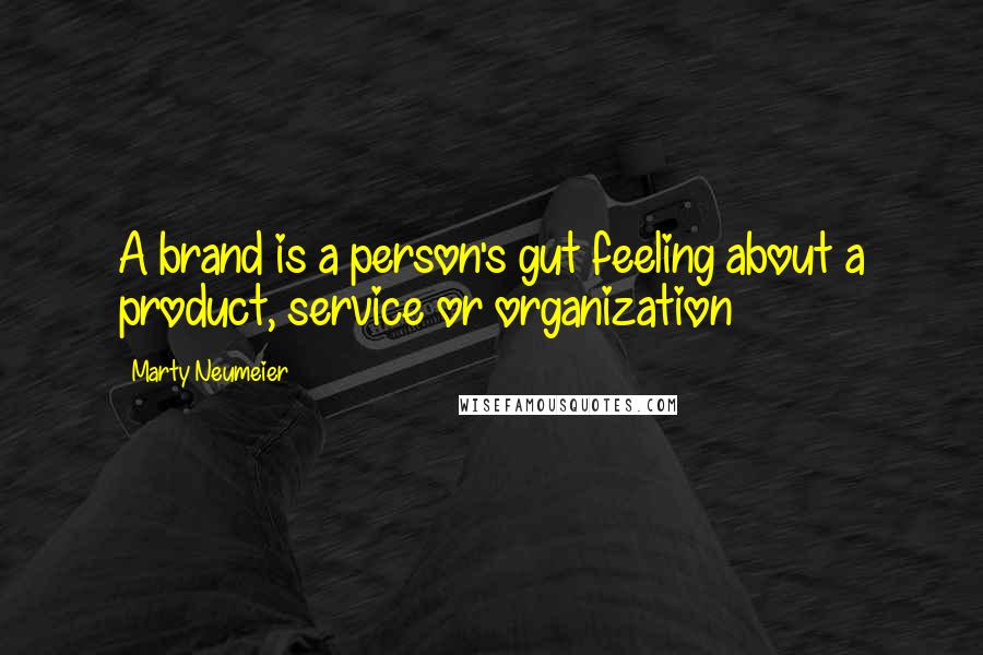 Marty Neumeier Quotes: A brand is a person's gut feeling about a product, service or organization