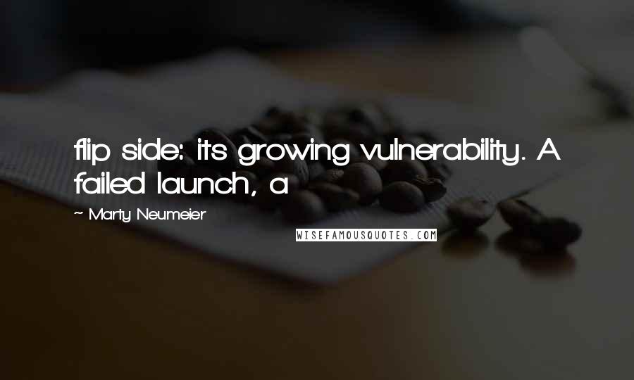 Marty Neumeier Quotes: flip side: its growing vulnerability. A failed launch, a
