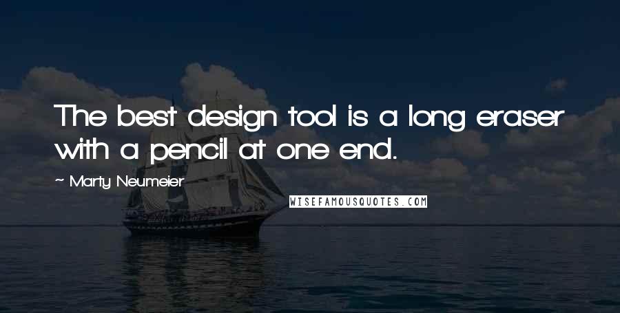 Marty Neumeier Quotes: The best design tool is a long eraser with a pencil at one end.