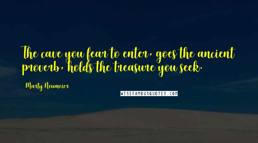 Marty Neumeier Quotes: The cave you fear to enter, goes the ancient proverb, holds the treasure you seek.
