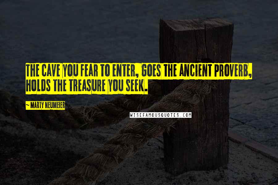 Marty Neumeier Quotes: The cave you fear to enter, goes the ancient proverb, holds the treasure you seek.