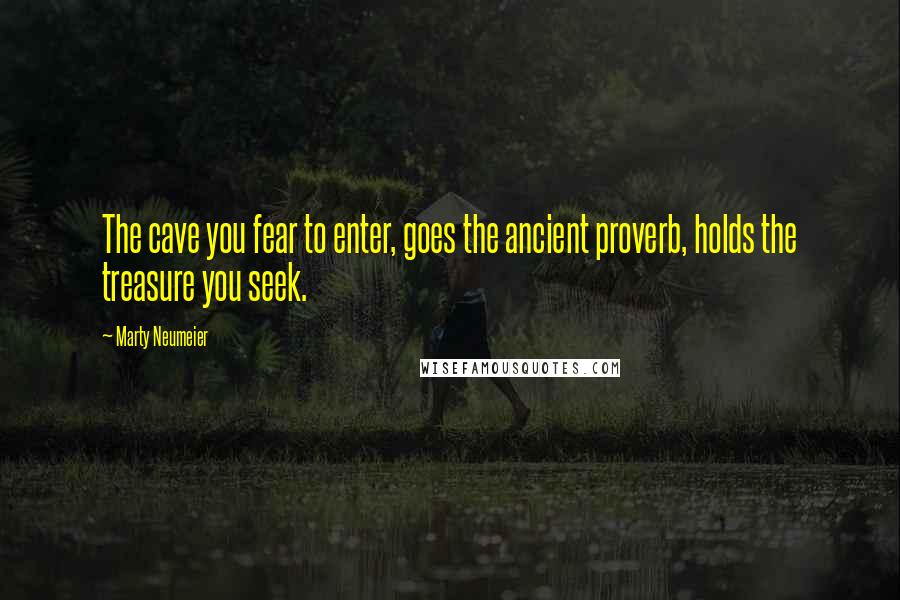 Marty Neumeier Quotes: The cave you fear to enter, goes the ancient proverb, holds the treasure you seek.