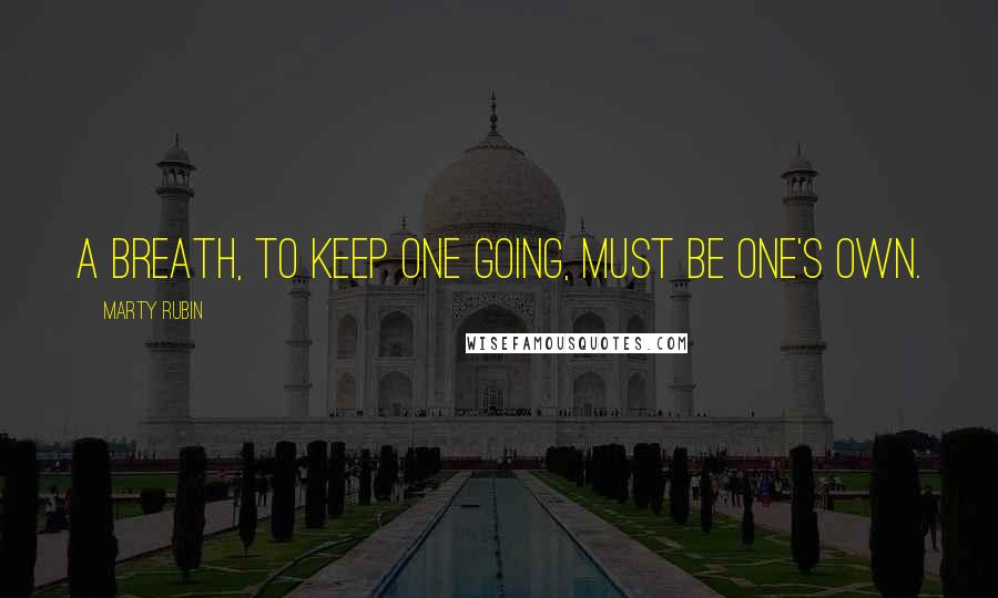 Marty Rubin Quotes: A breath, to keep one going, must be one's own.