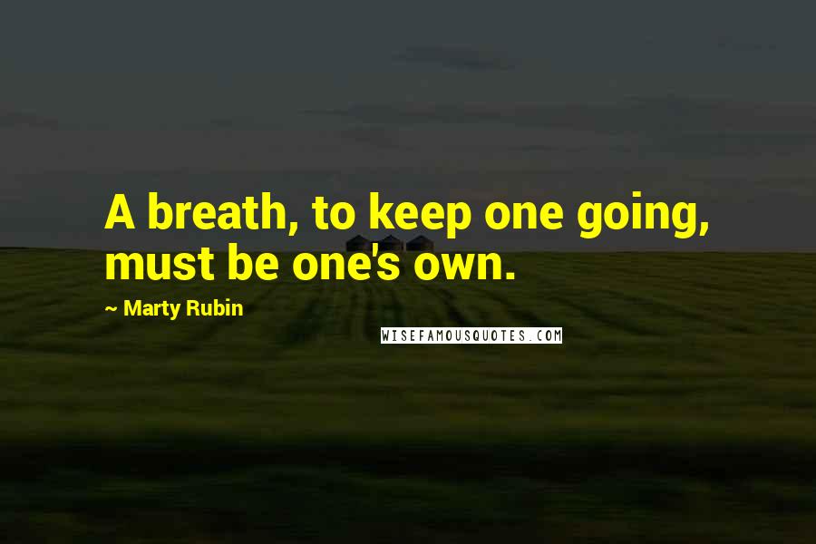 Marty Rubin Quotes: A breath, to keep one going, must be one's own.