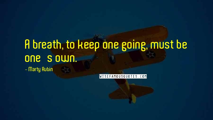 Marty Rubin Quotes: A breath, to keep one going, must be one's own.
