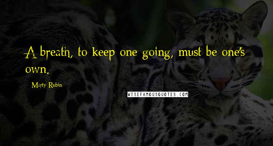 Marty Rubin Quotes: A breath, to keep one going, must be one's own.