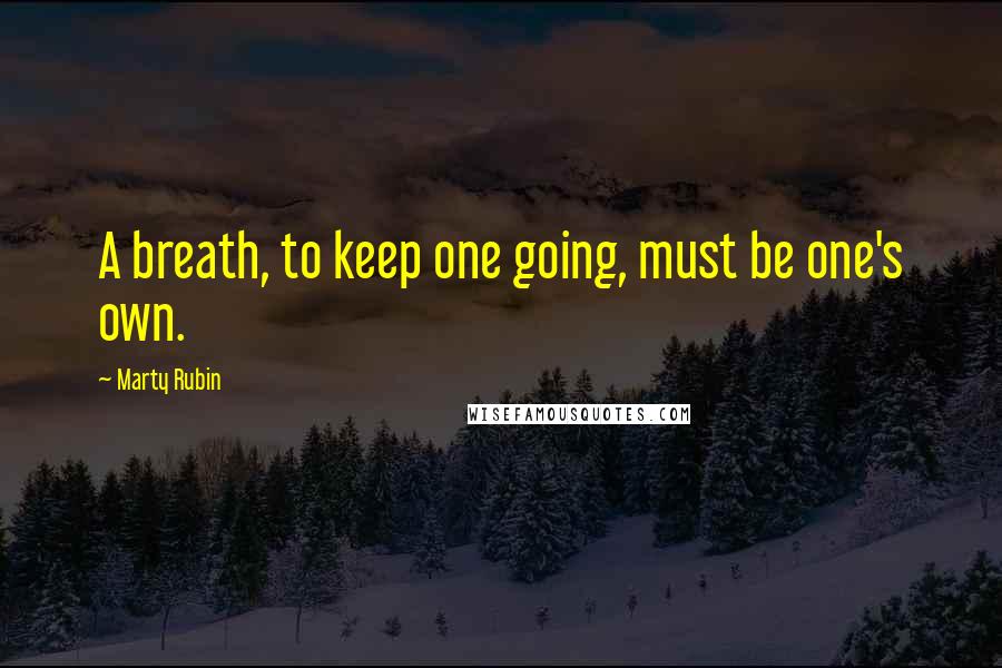 Marty Rubin Quotes: A breath, to keep one going, must be one's own.