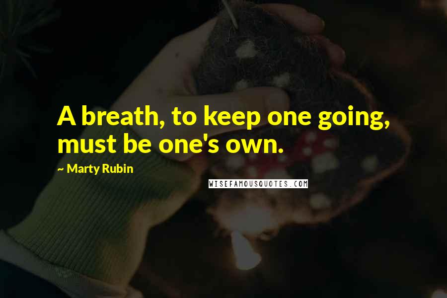 Marty Rubin Quotes: A breath, to keep one going, must be one's own.