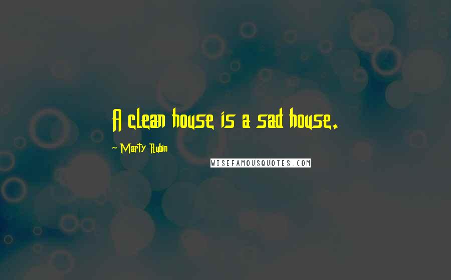 Marty Rubin Quotes: A clean house is a sad house.