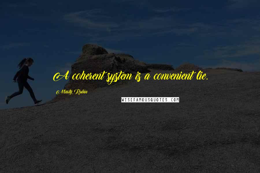 Marty Rubin Quotes: A coherent system is a convenient lie.