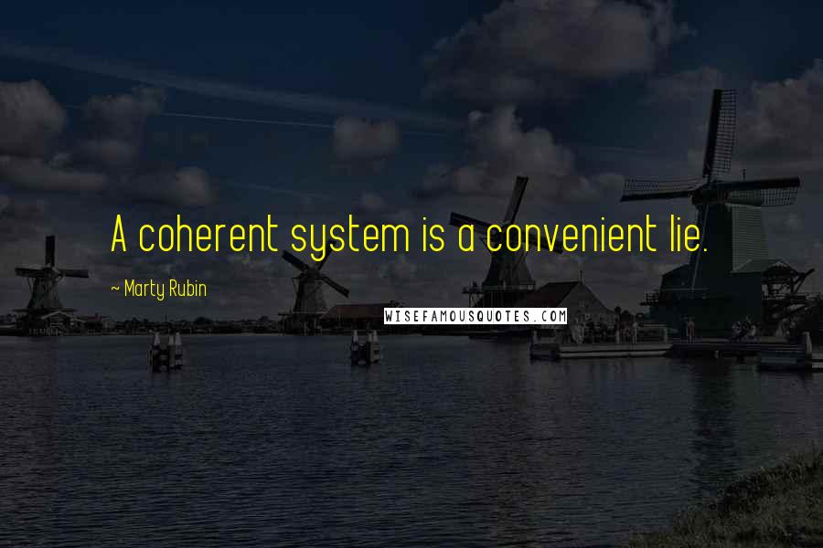 Marty Rubin Quotes: A coherent system is a convenient lie.