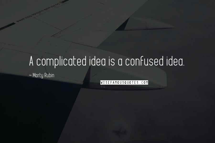 Marty Rubin Quotes: A complicated idea is a confused idea.
