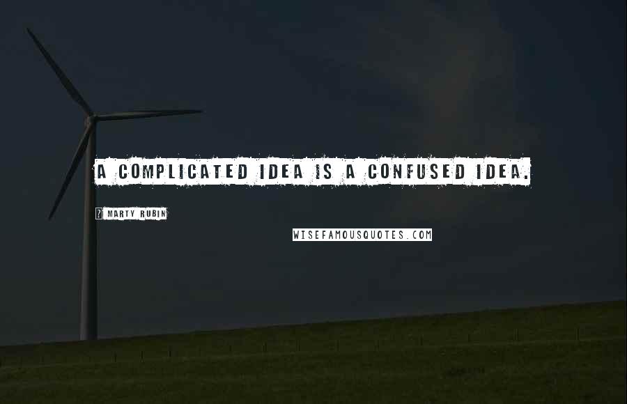 Marty Rubin Quotes: A complicated idea is a confused idea.