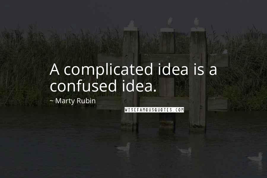 Marty Rubin Quotes: A complicated idea is a confused idea.