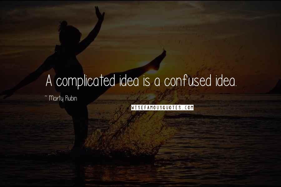 Marty Rubin Quotes: A complicated idea is a confused idea.