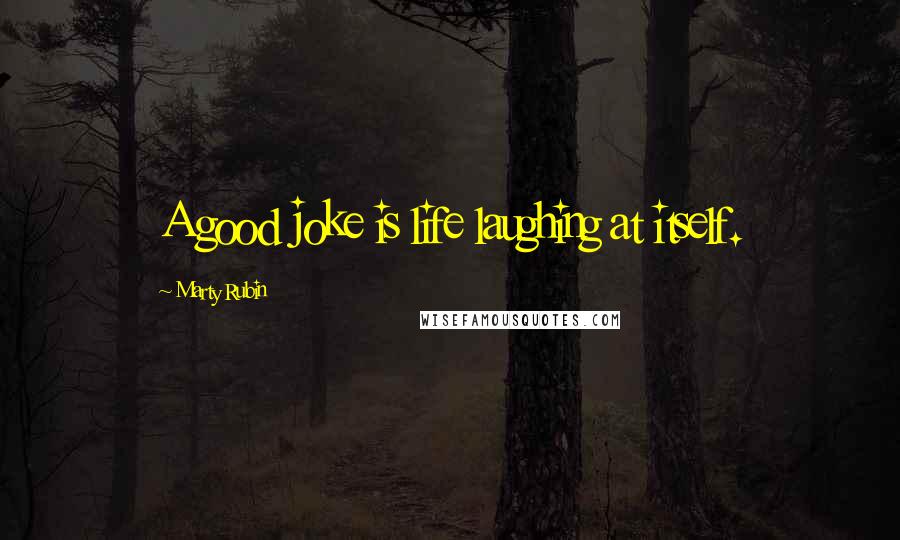 Marty Rubin Quotes: A good joke is life laughing at itself.