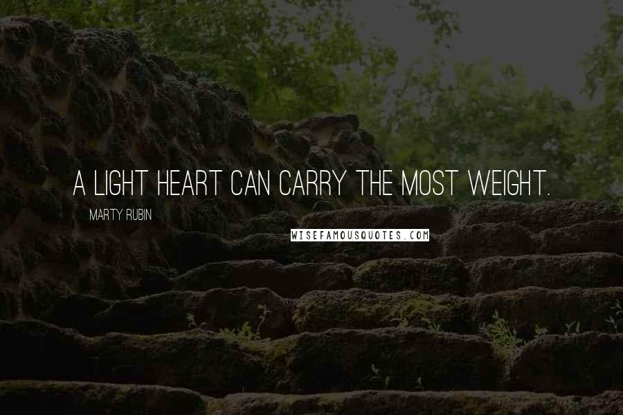 Marty Rubin Quotes: A light heart can carry the most weight.