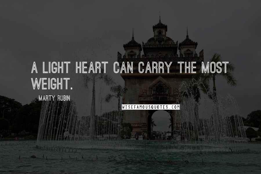 Marty Rubin Quotes: A light heart can carry the most weight.