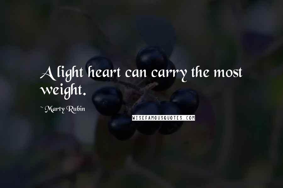 Marty Rubin Quotes: A light heart can carry the most weight.