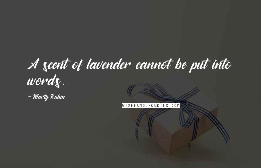 Marty Rubin Quotes: A scent of lavender cannot be put into words.