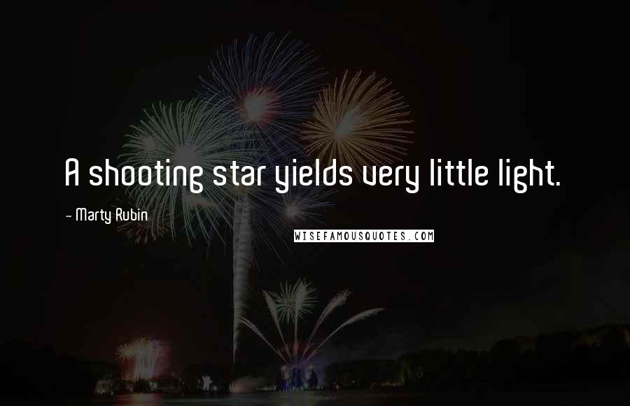 Marty Rubin Quotes: A shooting star yields very little light.