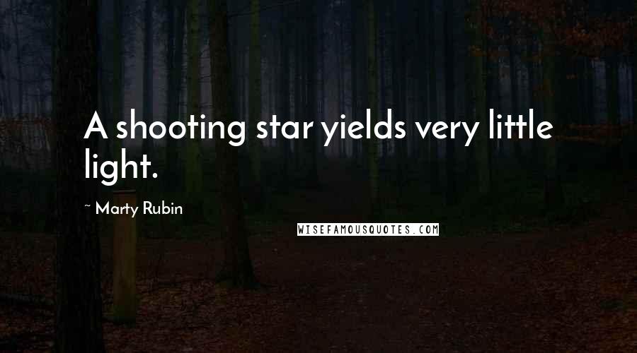 Marty Rubin Quotes: A shooting star yields very little light.