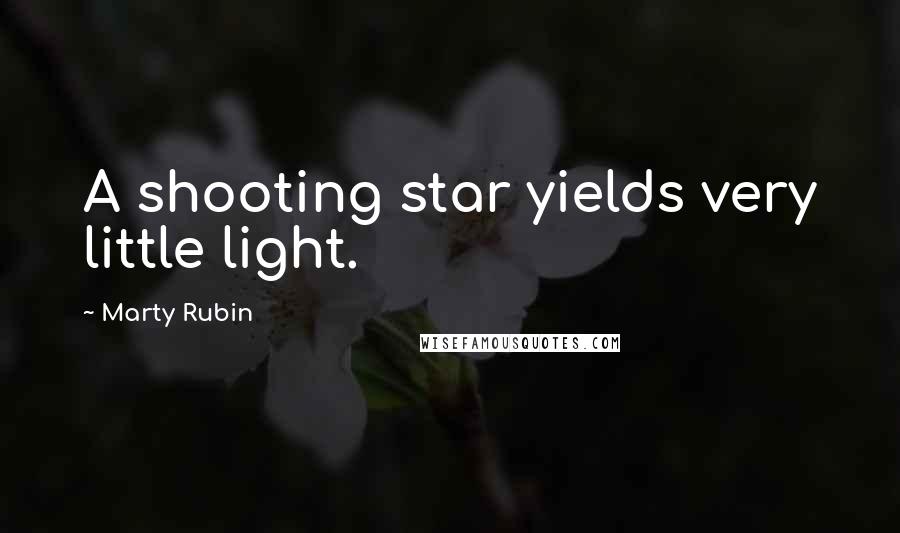 Marty Rubin Quotes: A shooting star yields very little light.