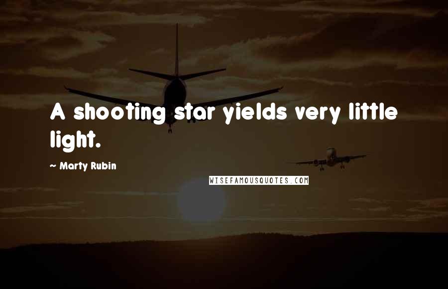 Marty Rubin Quotes: A shooting star yields very little light.