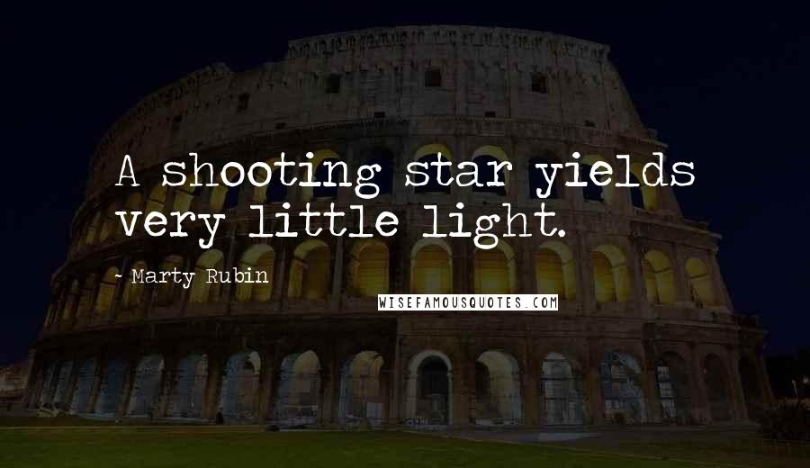 Marty Rubin Quotes: A shooting star yields very little light.