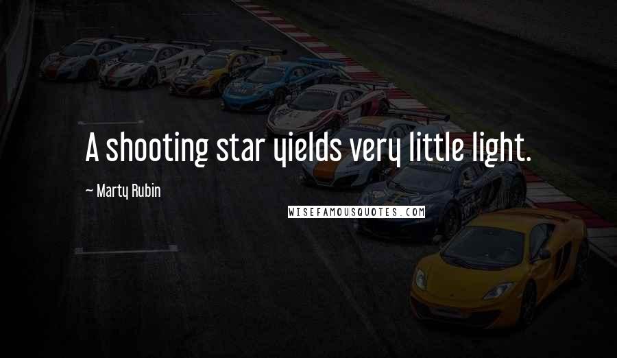 Marty Rubin Quotes: A shooting star yields very little light.